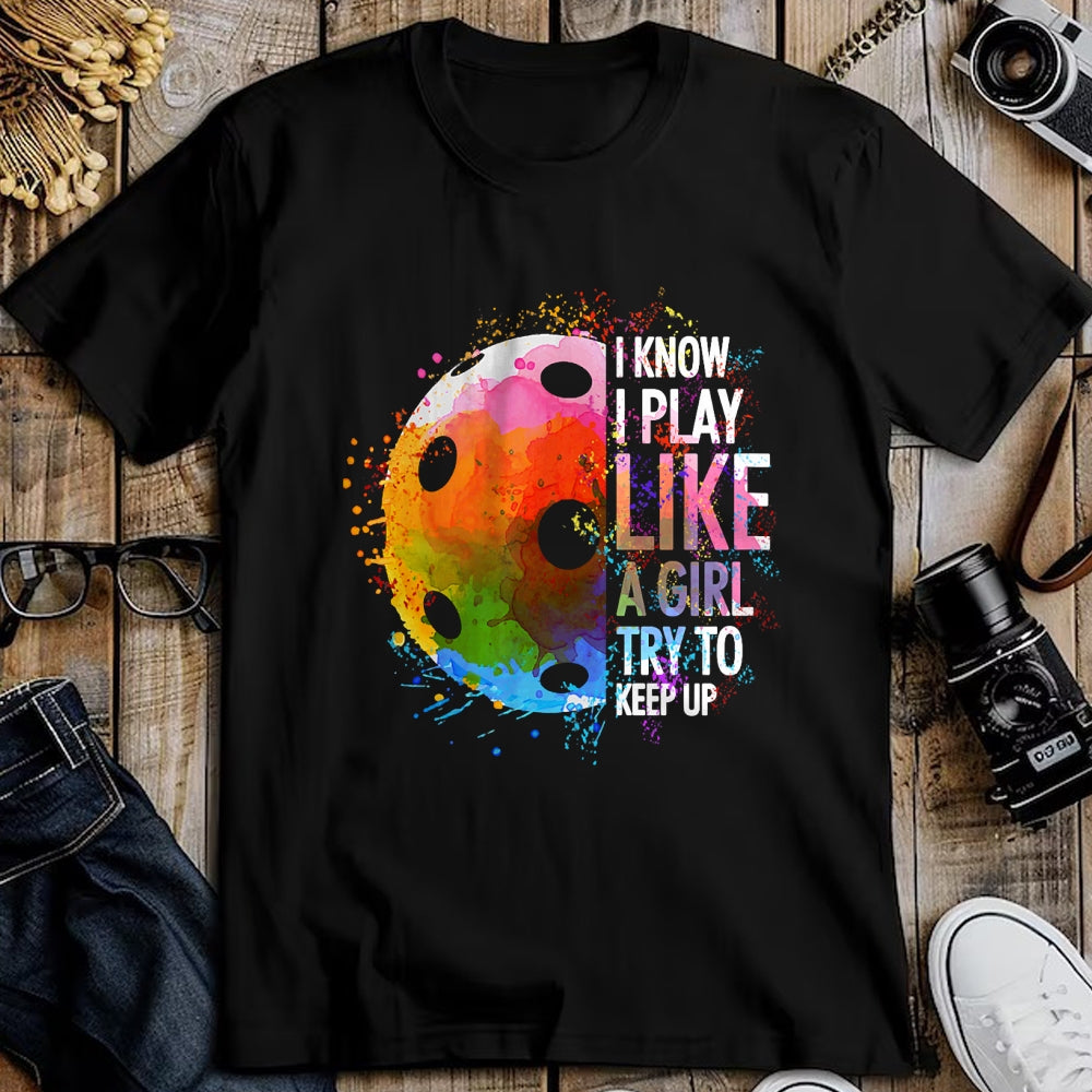 Funny Pickleball Shirt, Pickleball Lover Unisex T-Shirt/Hoodie/Sweatshirt HLT00 - I Know I Play Like A Girl Funny Pickleball Player T-Shirt