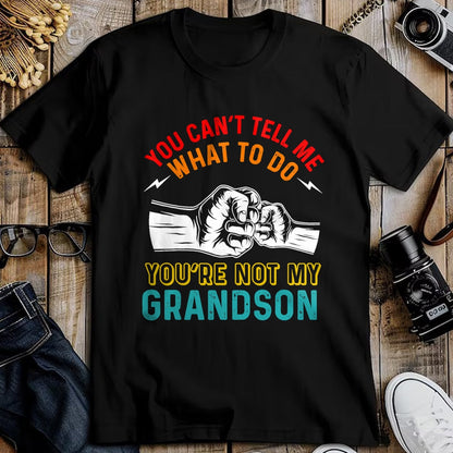 Best Grandpa Shirt, Proud Grandpa Unisex T-Shirt/Hoodie/Sweatshirt HLT00 - You Can't Tell Me What To Do You're Not My Grandson Grandpa T-Shirt