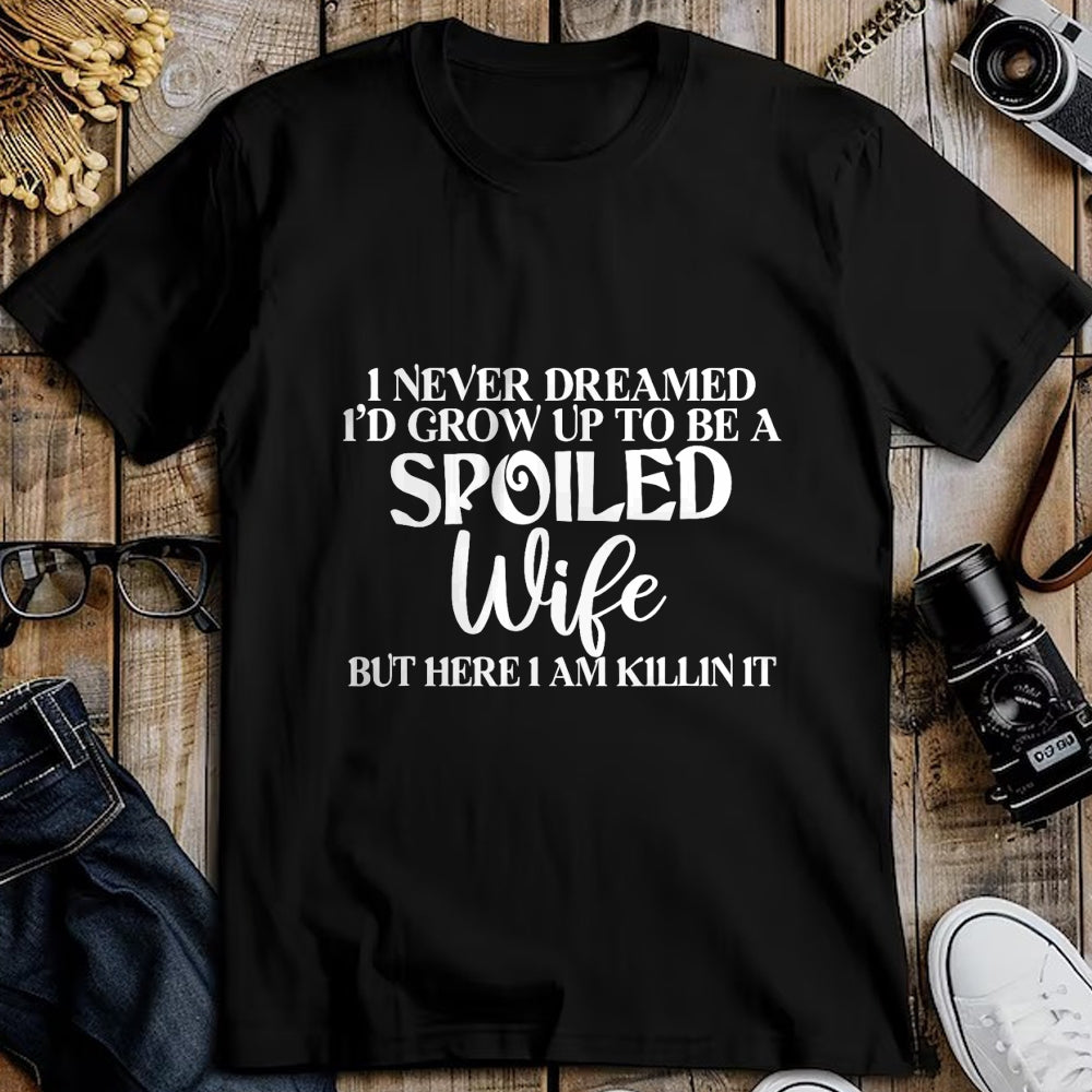 Best Wife Shirt, Wife and Husband Unisex T-Shirt/Hoodie/Sweatshirt HLT00 - Gift for wife T shirt, spoiled wife   I Never Dreamed I'd Grow Up To Be A Spoiled Wife Sassy Gift T-