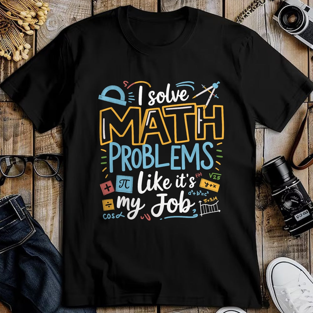 Best Teacher Shirt, Funny Teacher UnisexT-Shirt/Hoodie/Sweatshirt HLT00 - Funny I Solve Math Problems Like It's My Job Math Teacher T-Shirt