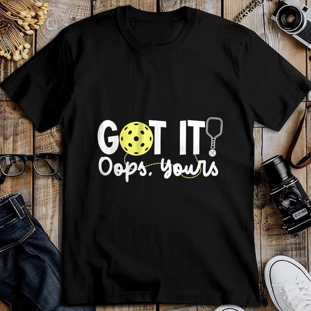 Funny Pickleball Shirt, Pickleball Lover Unisex T-Shirt/Hoodie/Sweatshirt HLT00 - Got It Oops Yours Funny Pickleball Player Paddle Pickle Ball T-Shirt