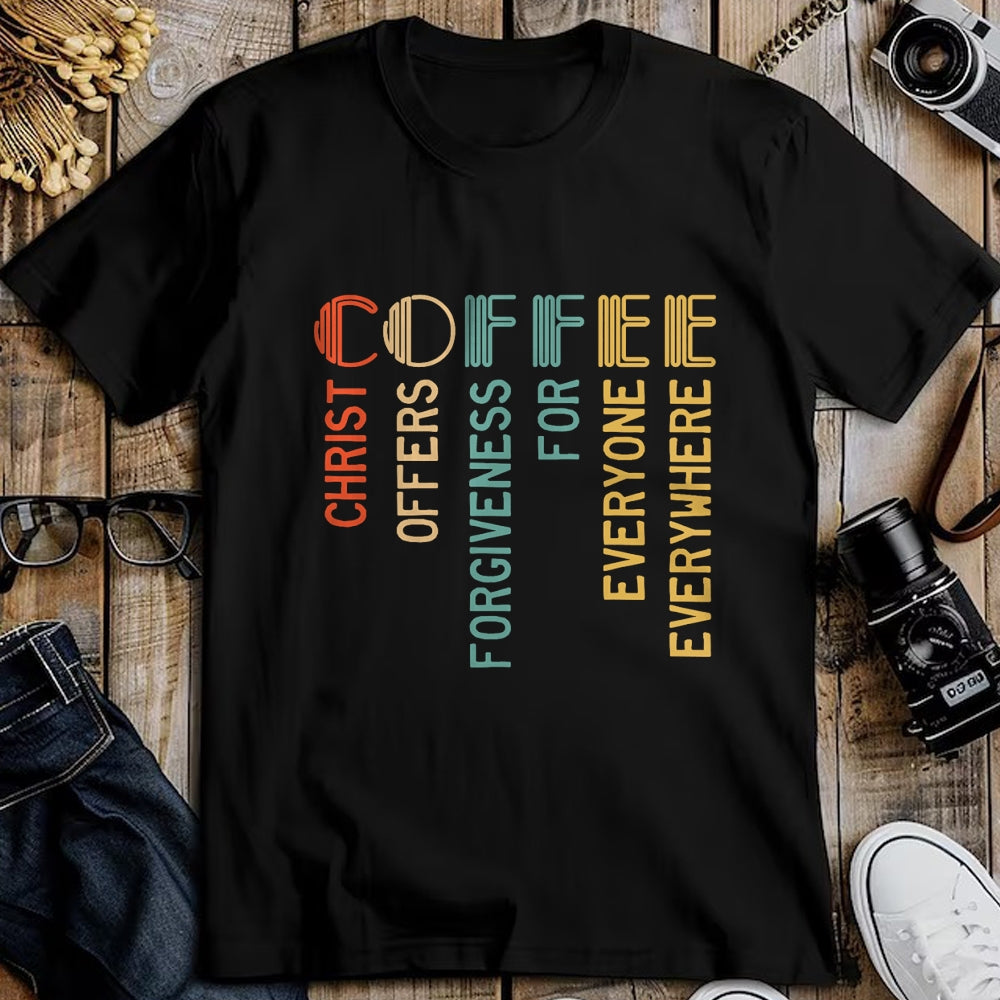 Christian Tee, Christian Faith Unisex T-Shirt/Hoodie/Sweatshirt HLT00 - Coffee Christ Offers Forgiveness For Everyone Everywhere T-Shirt