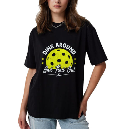 Funny Pickleball Shirt, Pickleball Lover Unisex T-Shirt/Hoodie/Sweatshirt HLT00 - Dink Around and Find Out Funny Pickleball Sayings Women T-Shirt