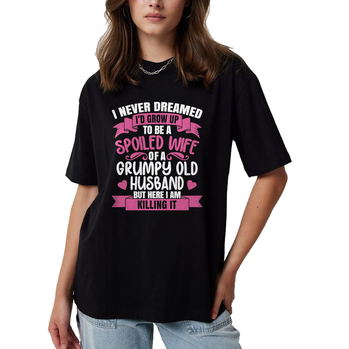 Best Wife Shirt, Wife and Husband Unisex T-Shirt/Hoodie/Sweatshirt HLT00 - Gift for wife T shirt, spoiled wife   I Never Dreamed To Be A Spoiled Wife Of A Grumpy Old Husband T (1)