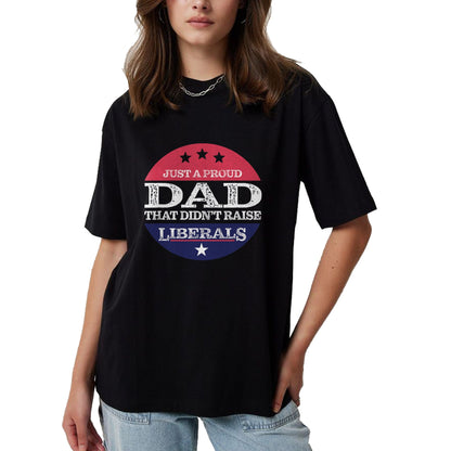 Gift for Dad Shirt, Funny Dad Unisex T-Shirt/Hoodie/Sweatshirt HLT00 – Just A Proud Dad That Didn_t Raise Liberals Fathers Day T-Shirt
