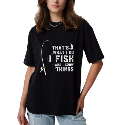 Funny Fishing Shirt, Gift For Fishing Lover Unisex T-Shirt/Hoodie/Sweatshirt HLT00 - Funny Fish Quote, That_s What I Do I Fish and I Know Things T-Shirt