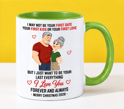 TO MY LOVE - I MAY NOT BE YOUR FIRST DATE, FIRST KISS OR FIRST LOVE - I JUST WANT TO BE YOUR LAST EVERYTHING - LOVE YOU FOREVER & ALWAYS - MERRY CHRISTMAS 2026 - PERFECT GIFT FOR YOUR LOVE - NINA00 (SKU2610-111)