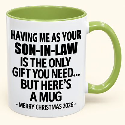 HAVING ME AS YOUR SON-IN-LAW IS THE ONLY GIFT YOU NEED - Funny Christmas 2026 - Gift Accent Coffee Mug (SKU2610-790)