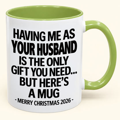 HAVING ME AS YOUR  HUSBAND IS THE ONLY GIFT YOU NEED - Funny Christmas 2026 - Gift Accent Coffee Mug (SKU2610-324)