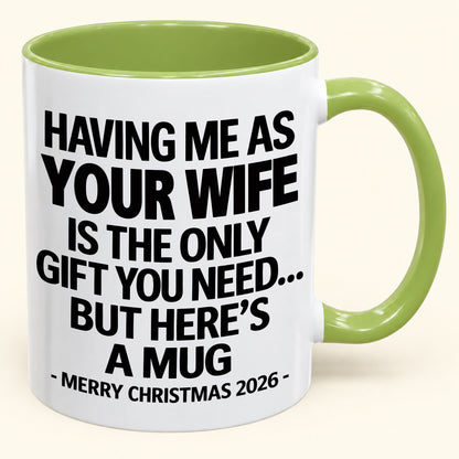 HAVING ME AS YOUR  WIFE IS THE ONLY GIFT YOU NEED - Funny Christmas 2026 - Gift Accent Coffee Mug (SKU2610-323)