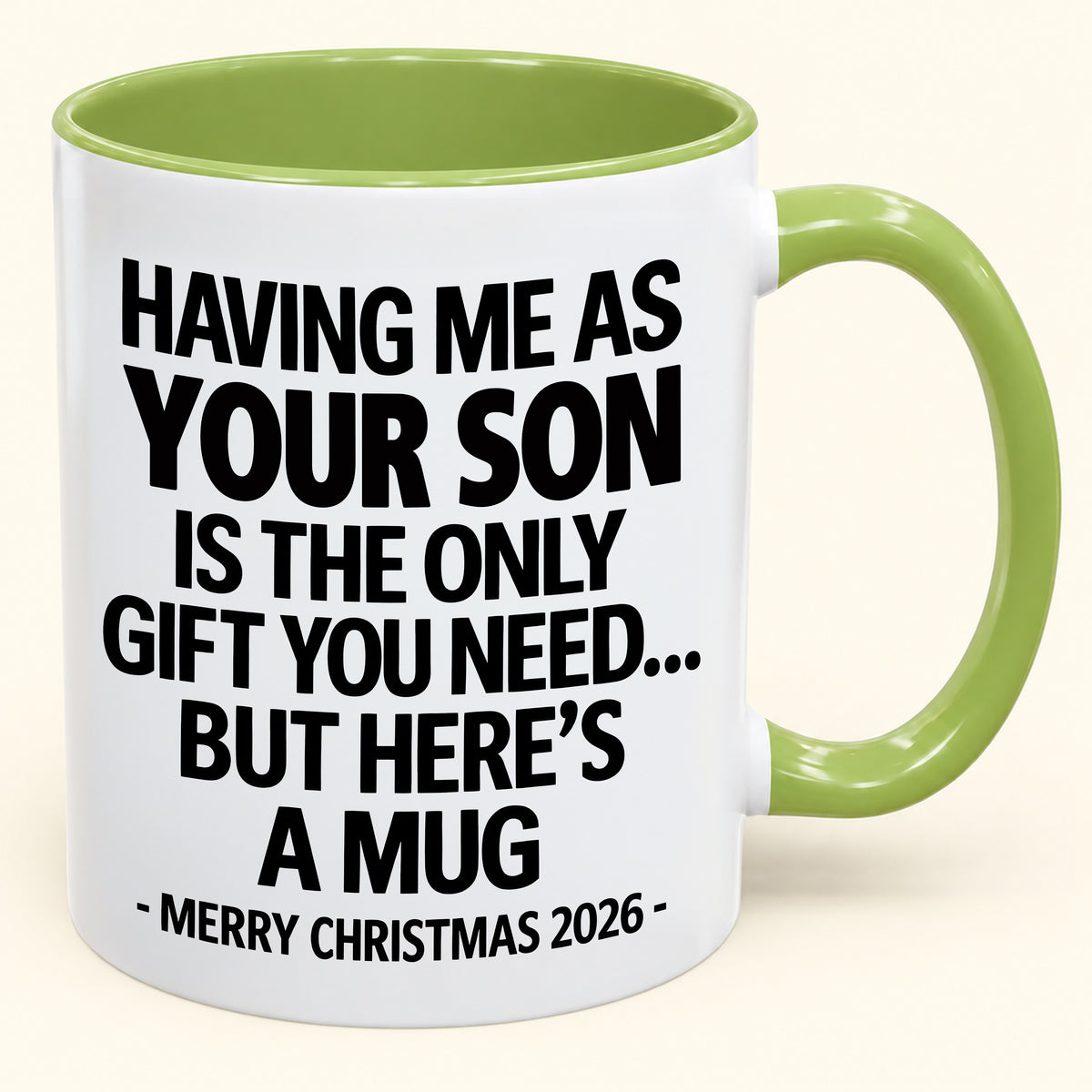 HAVING ME AS YOUR SON IS THE ONLY GIFT YOU NEED - Funny Christmas 2026 - Gift Accent Coffee Mug (SKU2610-484)