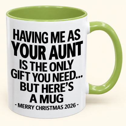HAVING ME AS YOUR AUNT IS THE ONLY GIFT YOU NEED - Funny Christmas 2026 - Gift Accent Coffee Mug (SKU2610-403)