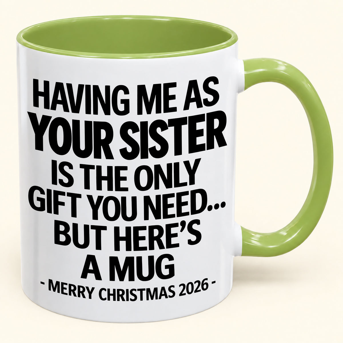HAVING ME AS YOUR SISTER IS THE ONLY GIFT YOU NEED - Funny Christmas 2026 - Gift Accent Coffee Mug (SKU2610-747)
