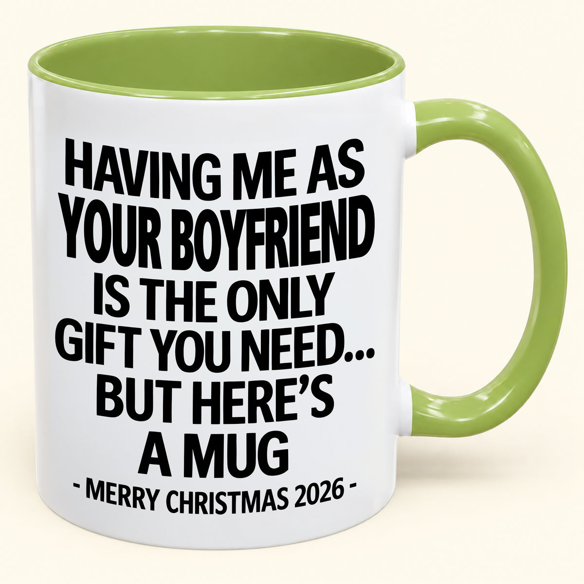 HAVING ME AS YOUR  BOYFRIEND IS THE ONLY GIFT YOU NEED - Funny Christmas 2026 - Gift Accent Coffee Mug (SKU2610-400)