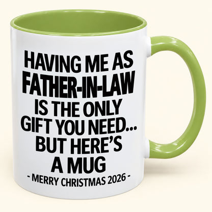HAVING ME AS YOUR  FATHER-IN-LAW IS THE ONLY GIFT YOU NEED - Funny Christmas 2026 - Gift Accent Coffee Mug (SKU2610-326)