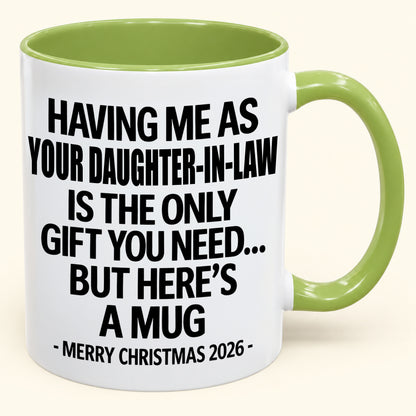 HAVING ME AS YOUR DAUGHTER-IN-LAW IS THE ONLY GIFT YOU NEED - Funny Christmas 2026 - Gift Accent Coffee Mug (SKU2610-788)
