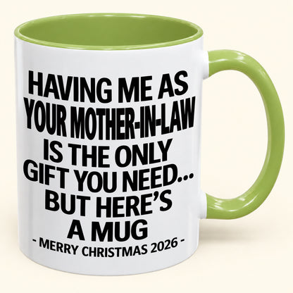 HAVING ME AS YOUR  MOTHER-IN-LAW IS THE ONLY GIFT YOU NEED Y - Funny Christmas 2026 - Gift Accent Coffee Mug (SKU2610-325)