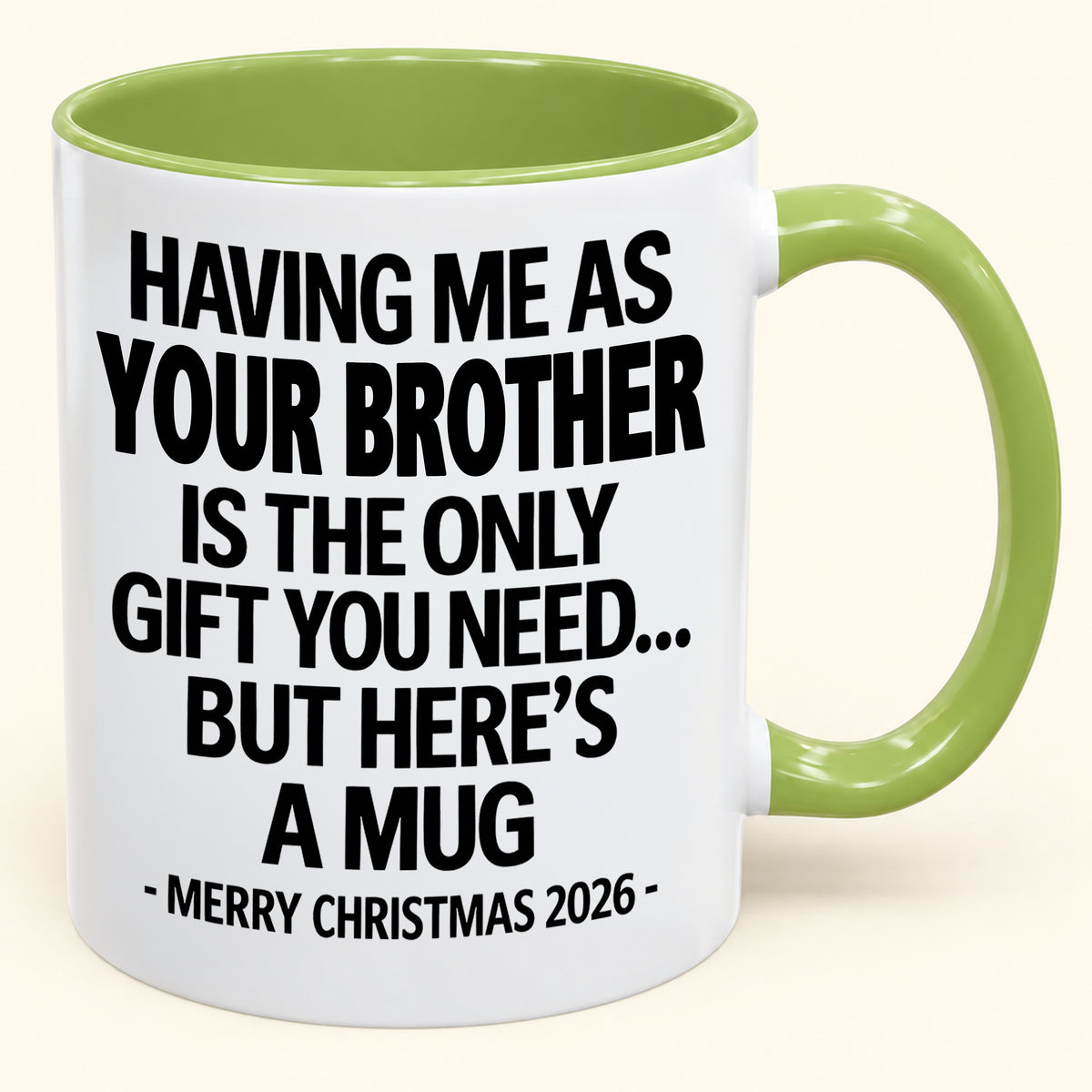 HAVING ME AS YOUR BROTHER IS THE ONLY GIFT YOU NEED - Funny Christmas 2026 - Gift Accent Coffee Mug (SKU2610-748)