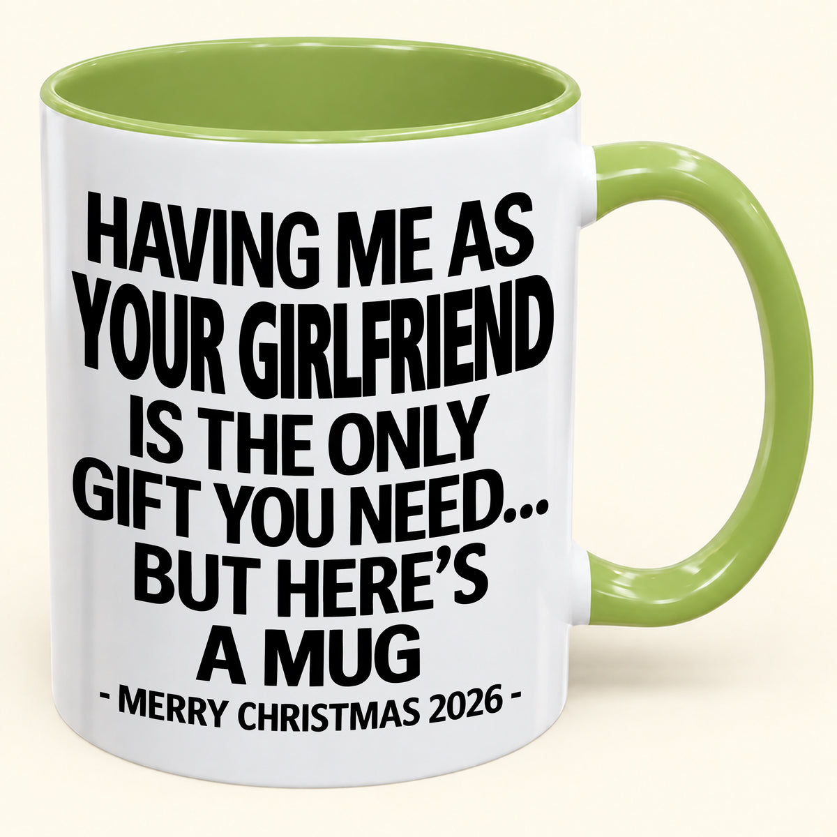 HAVING ME AS YOUR GIRLFRIEND IS THE ONLY GIFT YOU NEED - Funny Christmas 2026 - Gift Accent Coffee Mug (SKU2610-401)