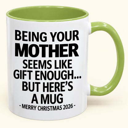 Being Your Mother Is Gift Enough - Funny Christmas 2026 - Gift Accent Coffee Mug (SKU2610-14)