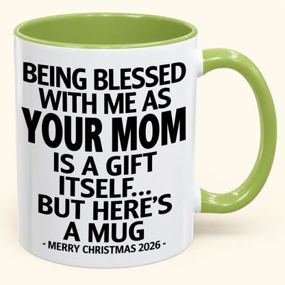 BEING BLESSED WITH ME AS YOUR MOM IS A GIFT ITSELF - Funny Christmas Gift For your Children - NINA00 (SKU2610-147)