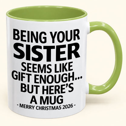 Being Your Sister Is Gift Enough - Funny Christmas 2026 - Gift Accent Coffee Mug (SKU2610-15)