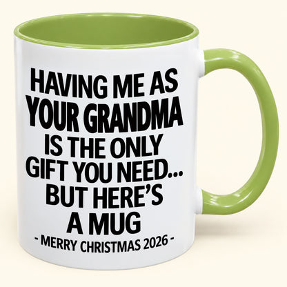 HAVING ME AS YOUR GRANDMA IS THE ONLY GIFT YOU NEED - Funny Christmas 2026 - Gift Accent Coffee Mug (SKU2610-486)