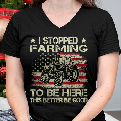 Best Farmer Life Shirt, Funny Farmer UnisexT-Shirt/Hoodie/Sweatshirt HLT00 - I Stopped Farming to Be Here This Better Be Good Funny T-Shirt