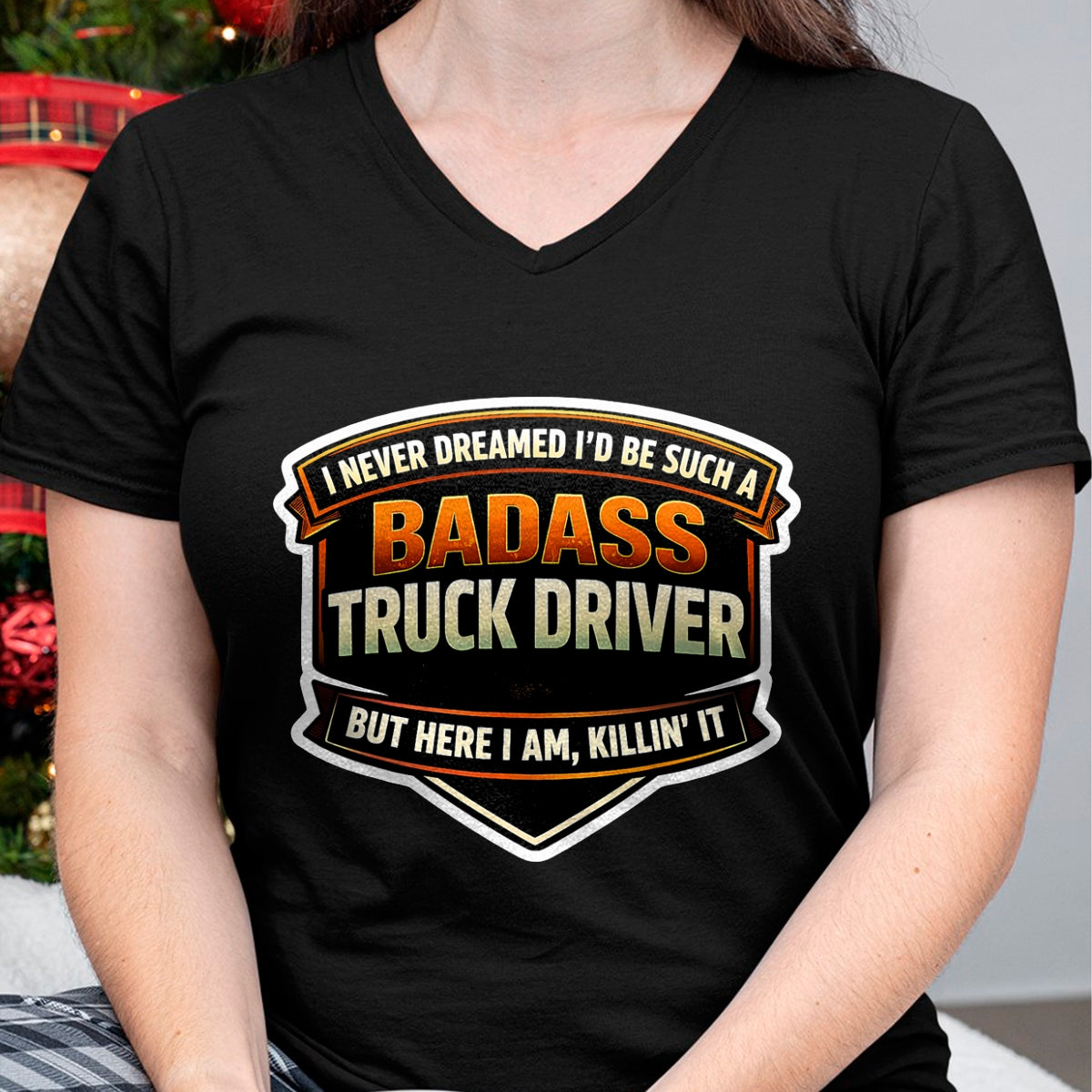 Best Truck Driver Life Shirt, Funny Trucker UnisexT-Shirt/Hoodie/Sweatshirt HLT00 - I Never Dreamed I'd Be Such A Badass Truck Driver Trucker T-Shirt