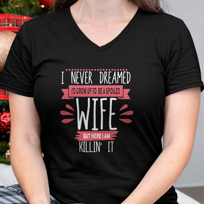 Best Wife Shirt, Wife and Husband Unisex T-Shirt/Hoodie/Sweatshirt HLT00 - Gift for wife T shirt, spoiled wife   I Never Dreamed I'd Be A Spoiled Wife Killin It Spoiled Wife T