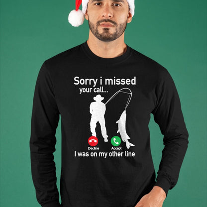 Funny Fishing Shirt, Gift For Fishing Lover Unisex T-Shirt/Hoodie/Sweatshirt HLT00 - Sorry I Missed Your Call I was On The Other Line Fishing T-Shirt