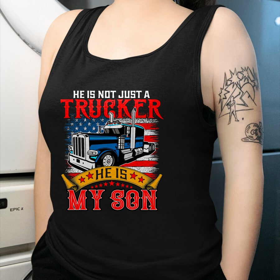 Best Truck Driver Life Shirt, Funny Trucker UnisexT-Shirt/Hoodie/Sweatshirt HLT00 - He Is Not Just A Trucker My Son Proud Son Driver Trucker T-Shirt