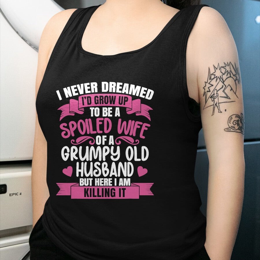 Best Wife Shirt, Wife and Husband Unisex T-Shirt/Hoodie/Sweatshirt HLT00 - Gift for wife T shirt, spoiled wife   I Never Dreamed To Be A Spoiled Wife Of A Grumpy Old Husband T (1)