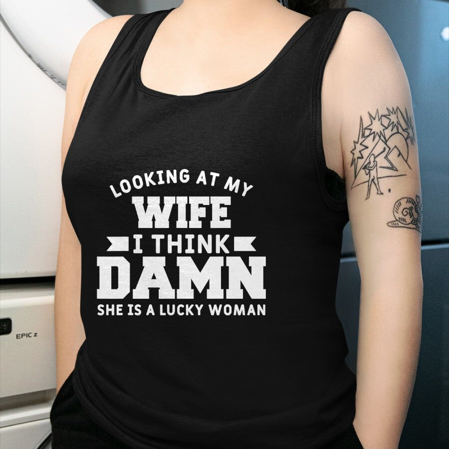 Best Wife Shirt, Wife and Husband Unisex T-Shirt/Hoodie/Sweatshirt HLT00 - Gift for wife T shirt, lucky wife   Looking At My Wife I Think Damn She Is A Lucky Woman T-Shirt