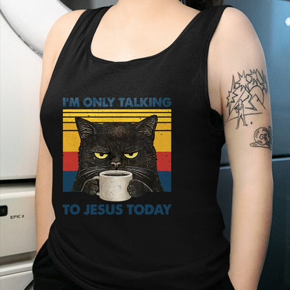 Cat Love Shirt, Funny Cat Lover Gift UnisexT-Shirt/Hoodie/Sweatshirt HLT00 - I_m Only Talking to Jesus Today Christian Black Cat Coffee T-Shirt