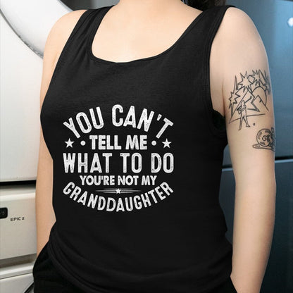 Best Grandpa Shirt, Proud Grandpa Unisex T-Shirt/Hoodie/Sweatshirt HLT00 - You Cant Tell Me What To Do You're Not My Granddaughter T-Shirt