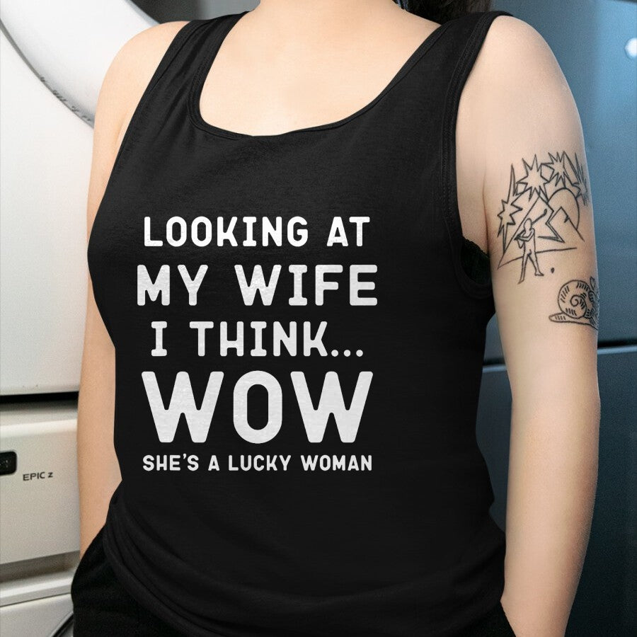 Best Wife Shirt, Wife and Husband Unisex T-Shirt/Hoodie/Sweatshirt HLT00 - Gift for wife T shirt, lucky wife   Looking At My Wife I Think Wow , Lucky Woman, Funny Husband T-Sh