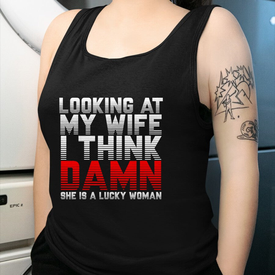 Best Wife Shirt, Wife and Husband Unisex T-Shirt/Hoodie/Sweatshirt HLT00 - Gift for wife T shirt, lucky wife   Looking At My Wife I Think Damn She Is A Lucky Woman Gift T-Shir (1)