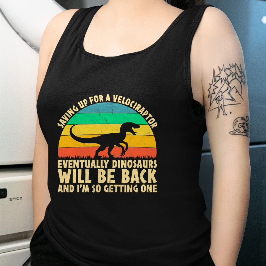 Best Dinosaur Lover Shirt, Funny Dinosaur UnisexT-Shirt/Hoodie/Sweatshirt HLT00 - Saving Up for A Velociraptor - Funny Dinosaur Lovers T-Shirt