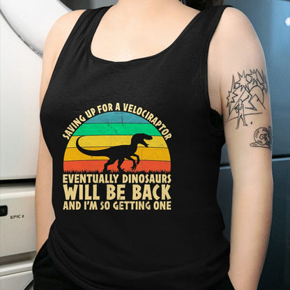 Best Dinosaur Lover Shirt, Funny Dinosaur UnisexT-Shirt/Hoodie/Sweatshirt HLT00 - Saving Up for A Velociraptor - Funny Dinosaur Lovers T-Shirt