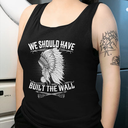 Native American T-Shirts, Vintage Native American Unisex T-Shirt/Hoodie/Sweatshirt HLT00 - We Should Have Built A Wall Native American Quote