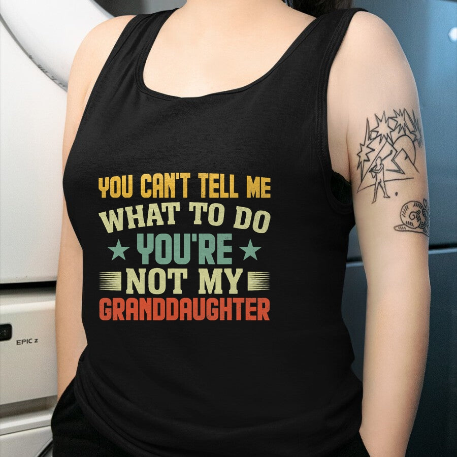Best Grandpa Shirt, Proud Grandpa Unisex T-Shirt/Hoodie/Sweatshirt HLT00 - You can't Tell me what to do You're not my Granddaughter T-Shirt (1)