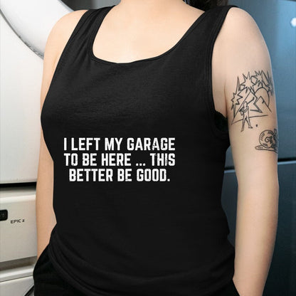 Best Mechanic Life Shirt, Funny Mechanic UnisexT-Shirt/Hoodie/Sweatshirt HLT00 - I Left My Garage to Be Here This Better Good Mechanic Car T-Shirt