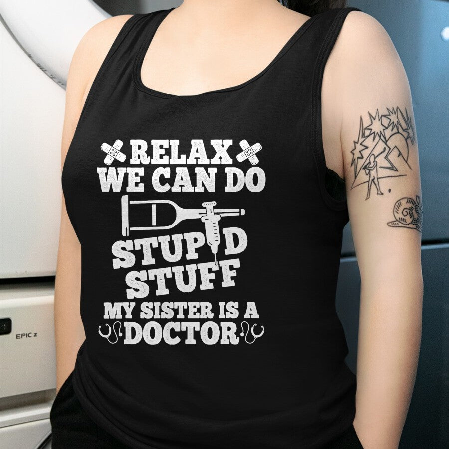 Best Doctor Shirt, Funny Doctor UnisexT-Shirt/Hoodie/Sweatshirt HLT00 - Relax Can Do Stupid Stuff My Sister Is A Doctor Sisters Fun T-Shirt