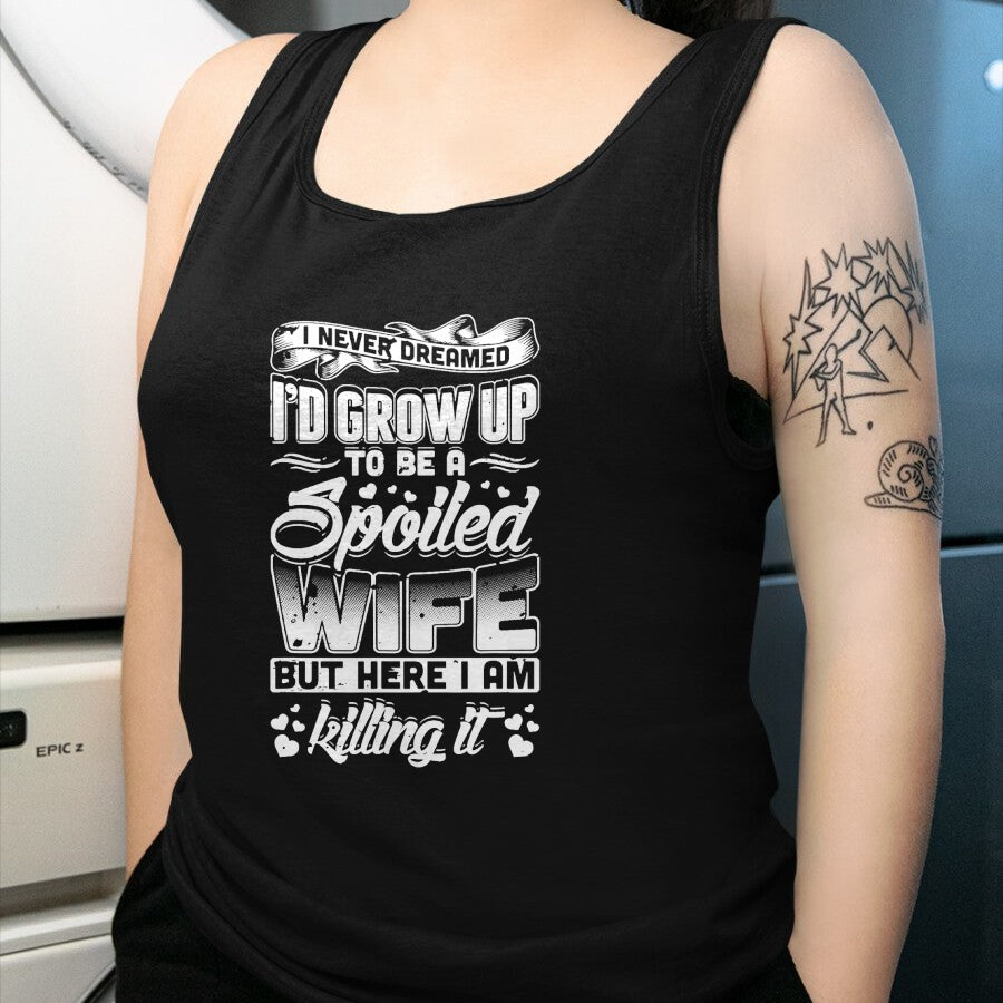 Best Wife Shirt, Wife and Husband Unisex T-Shirt/Hoodie/Sweatshirt HLT00 - Gift for wife T shirt, spoiled wife   I Never Dreamed I'd Be A Spoiled Wife Funny T-Shirt T-Shirt