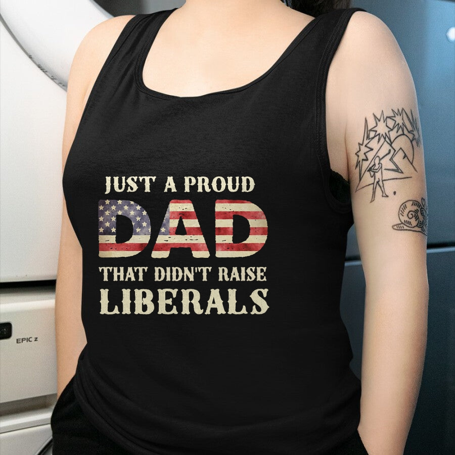 Gift for Dad Shirt, Funny Dad Unisex T-Shirt/Hoodie/Sweatshirt HLT00 – Just A Proud Dad That Didn_t Raise Liberals, Father_s Day T-Shirt