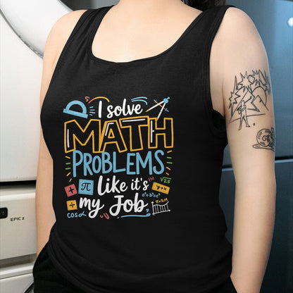 Best Teacher Shirt, Funny Teacher UnisexT-Shirt/Hoodie/Sweatshirt HLT00 - Funny I Solve Math Problems Like It's My Job Math Teacher T-Shirt