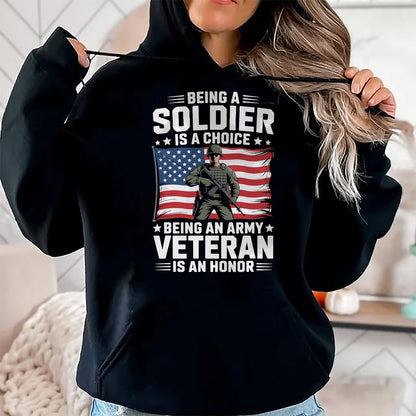 Proud Veteran Shirt, Funny Veteran UnisexT-Shirt/Hoodie/Sweatshirt HLT00 - Being A Soldier is A Choice Being an Army Veteran is an T-Shirt
