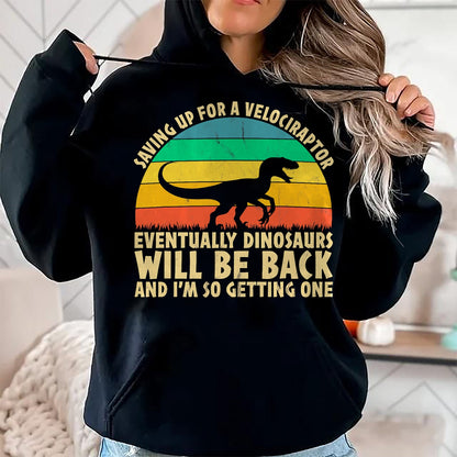 Best Dinosaur Lover Shirt, Funny Dinosaur UnisexT-Shirt/Hoodie/Sweatshirt HLT00 - Saving Up for A Velociraptor - Funny Dinosaur Lovers T-Shirt