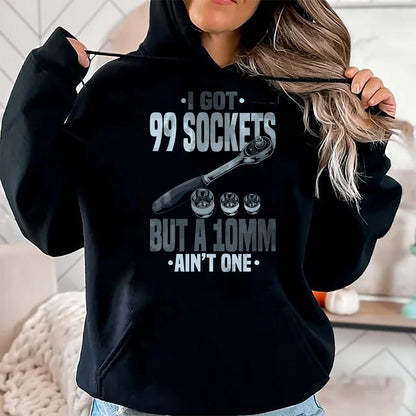 Best Mechanic Life Shirt, Funny Mechanic UnisexT-Shirt/Hoodie/Sweatshirt HLT00 - Funny Mechanic Tshirts I Got 99 Sockets But A 10mm Ain't One T-Shirt